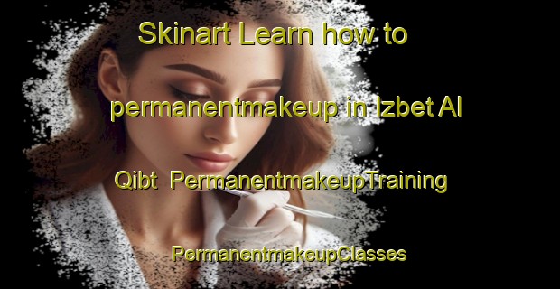 Skinart Learn how to permanentmakeup in Izbet Al Qibt | PermanentmakeupTraining | PermanentmakeupClasses | SkinartTraining-Egypt