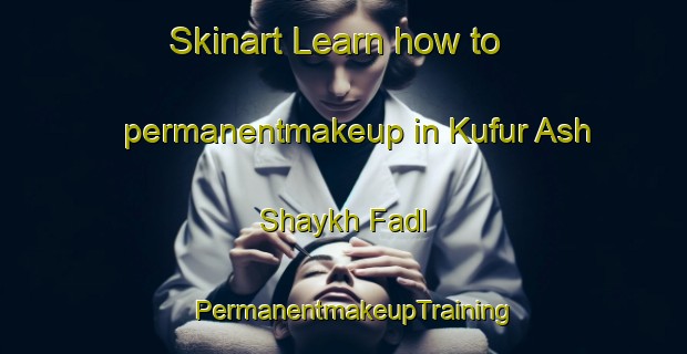 Skinart Learn how to permanentmakeup in Kufur Ash Shaykh Fadl | PermanentmakeupTraining | PermanentmakeupClasses | SkinartTraining-Egypt