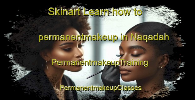 Skinart Learn how to permanentmakeup in Naqadah | PermanentmakeupTraining | PermanentmakeupClasses | SkinartTraining-Egypt