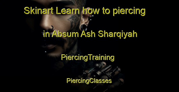 Skinart Learn how to piercing in Absum Ash Sharqiyah | #PiercingTraining #PiercingClasses #SkinartTraining-Egypt