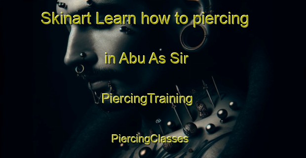 Skinart Learn how to piercing in Abu As Sir | PiercingTraining | PiercingClasses | SkinartTraining-Egypt