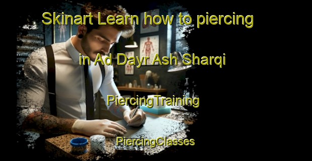 Skinart Learn how to piercing in Ad Dayr Ash Sharqi | #PiercingTraining #PiercingClasses #SkinartTraining-Egypt