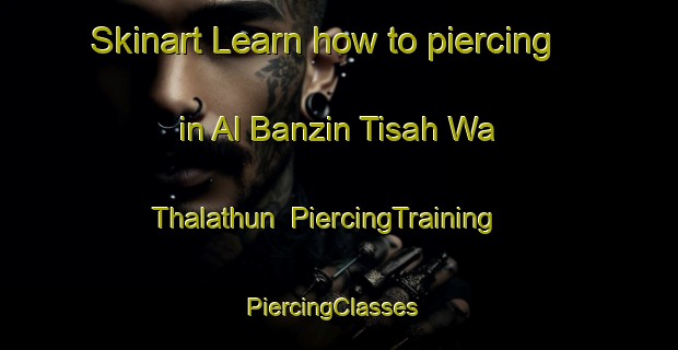 Skinart Learn how to piercing in Al Banzin Tisah Wa Thalathun | PiercingTraining | PiercingClasses | SkinartTraining-Egypt