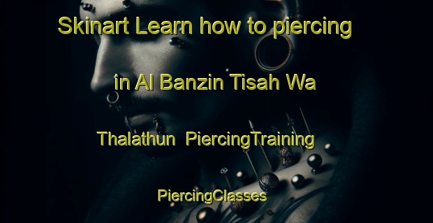 Skinart Learn how to piercing in Al Banzin Tisah Wa Thalathun | PiercingTraining | PiercingClasses | SkinartTraining-Egypt