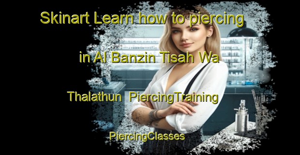 Skinart Learn how to piercing in Al Banzin Tisah Wa Thalathun | PiercingTraining | PiercingClasses | SkinartTraining-Egypt