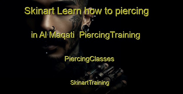 Skinart Learn how to piercing in Al Maqati | PiercingTraining | PiercingClasses | SkinartTraining-Egypt