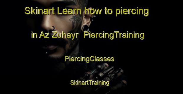 Skinart Learn how to piercing in Az Zuhayr | PiercingTraining | PiercingClasses | SkinartTraining-Egypt