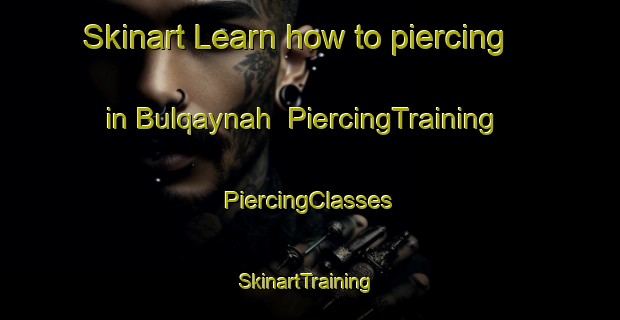 Skinart Learn how to piercing in Bulqaynah | #PiercingTraining #PiercingClasses #SkinartTraining-Egypt