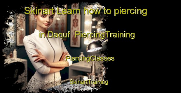 Skinart Learn how to piercing in Daquf | #PiercingTraining #PiercingClasses #SkinartTraining-Egypt