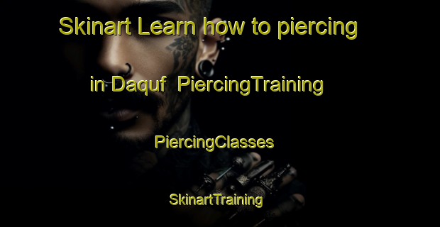 Skinart Learn how to piercing in Daquf | PiercingTraining | PiercingClasses | SkinartTraining-Egypt
