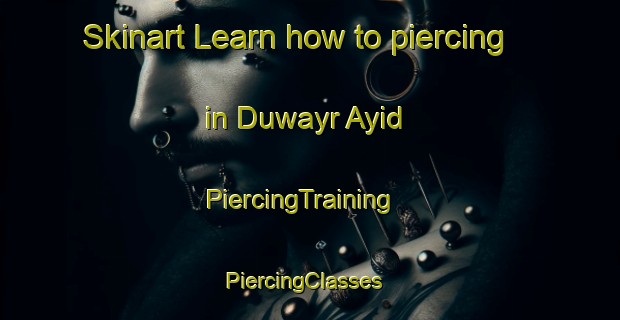 Skinart Learn how to piercing in Duwayr Ayid | PiercingTraining | PiercingClasses | SkinartTraining-Egypt