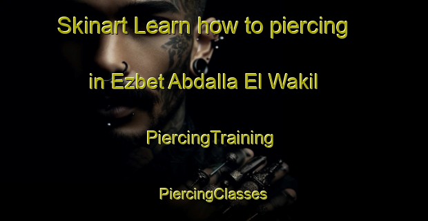 Skinart Learn how to piercing in Ezbet Abdalla El Wakil | #PiercingTraining #PiercingClasses #SkinartTraining-Egypt