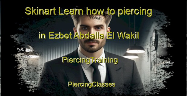 Skinart Learn how to piercing in Ezbet Abdalla El Wakil | PiercingTraining | PiercingClasses | SkinartTraining-Egypt