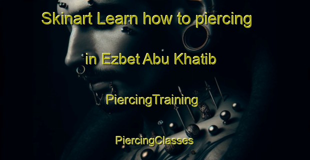 Skinart Learn how to piercing in Ezbet Abu Khatib | #PiercingTraining #PiercingClasses #SkinartTraining-Egypt