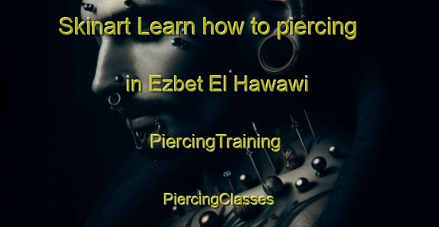 Skinart Learn how to piercing in Ezbet El Hawawi | #PiercingTraining #PiercingClasses #SkinartTraining-Egypt