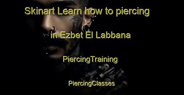 Skinart Learn how to piercing in Ezbet El Labbana | #PiercingTraining #PiercingClasses #SkinartTraining-Egypt