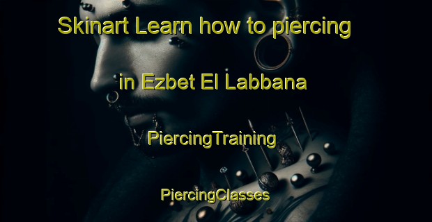 Skinart Learn how to piercing in Ezbet El Labbana | #PiercingTraining #PiercingClasses #SkinartTraining-Egypt