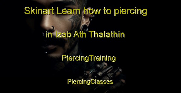 Skinart Learn how to piercing in Izab Ath Thalathin | #PiercingTraining #PiercingClasses #SkinartTraining-Egypt