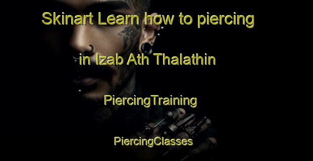 Skinart Learn how to piercing in Izab Ath Thalathin | PiercingTraining | PiercingClasses | SkinartTraining-Egypt