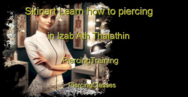 Skinart Learn how to piercing in Izab Ath Thalathin | PiercingTraining | PiercingClasses | SkinartTraining-Egypt