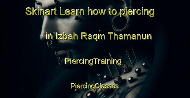 Skinart Learn how to piercing in Izbah Raqm Thamanun | #PiercingTraining #PiercingClasses #SkinartTraining-Egypt