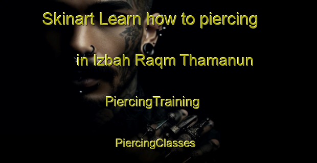 Skinart Learn how to piercing in Izbah Raqm Thamanun | PiercingTraining | PiercingClasses | SkinartTraining-Egypt