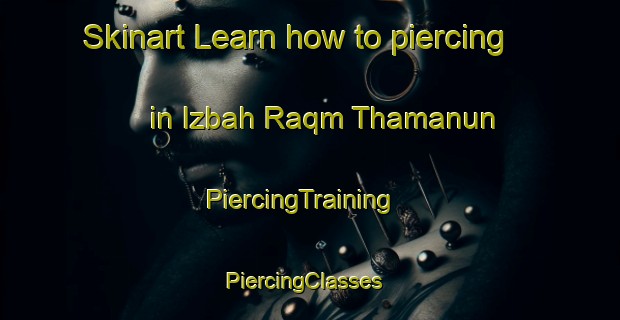 Skinart Learn how to piercing in Izbah Raqm Thamanun | PiercingTraining | PiercingClasses | SkinartTraining-Egypt