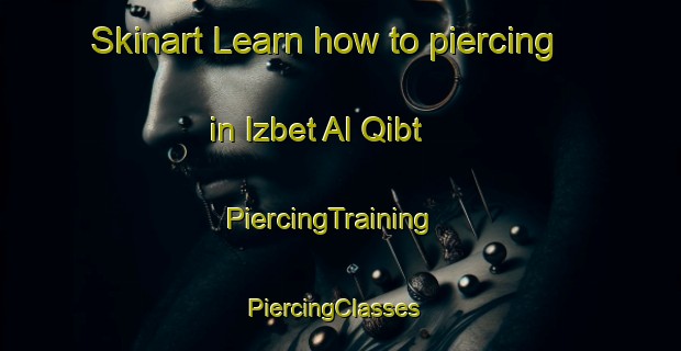 Skinart Learn how to piercing in Izbet Al Qibt | PiercingTraining | PiercingClasses | SkinartTraining-Egypt