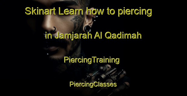 Skinart Learn how to piercing in Jamjarah Al Qadimah | #PiercingTraining #PiercingClasses #SkinartTraining-Egypt