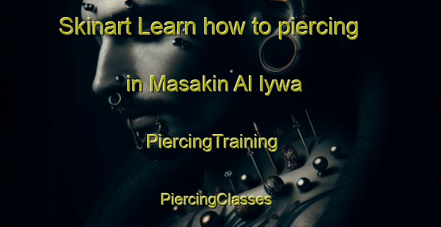Skinart Learn how to piercing in Masakin Al Iywa | PiercingTraining | PiercingClasses | SkinartTraining-Egypt
