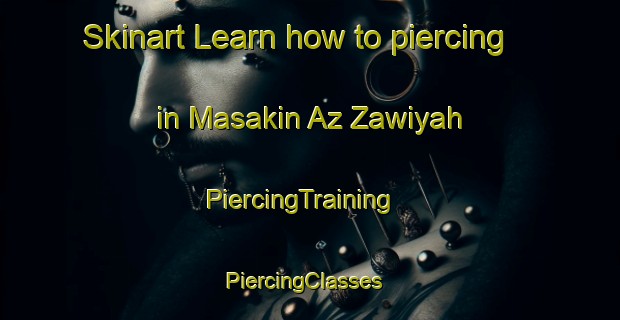 Skinart Learn how to piercing in Masakin Az Zawiyah | PiercingTraining | PiercingClasses | SkinartTraining-Egypt