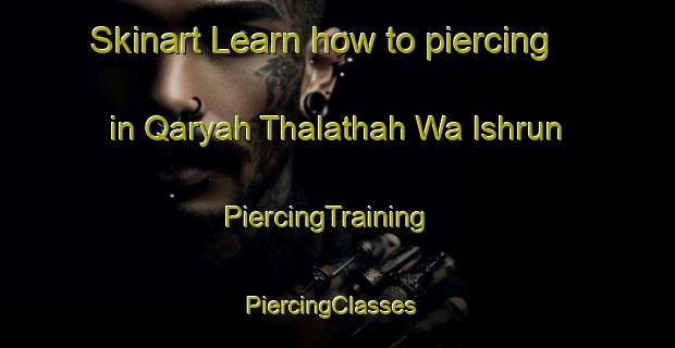 Skinart Learn how to piercing in Qaryah Thalathah Wa Ishrun | PiercingTraining | PiercingClasses | SkinartTraining-Egypt