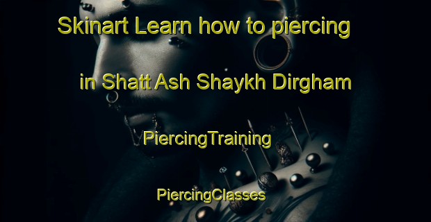 Skinart Learn how to piercing in Shatt Ash Shaykh Dirgham | PiercingTraining | PiercingClasses | SkinartTraining-Egypt
