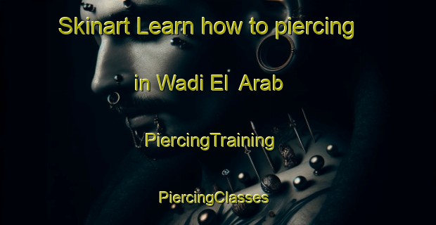 Skinart Learn how to piercing in Wadi El  Arab | PiercingTraining | PiercingClasses | SkinartTraining-Egypt