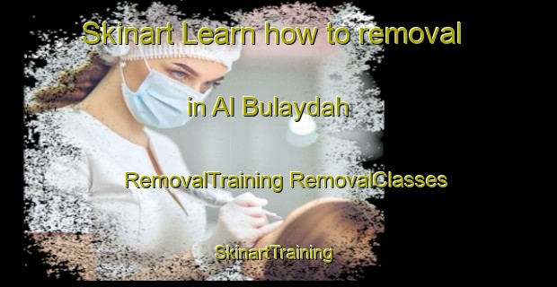 Skinart Learn how to removal in Al Bulaydah | #RemovalTraining #RemovalClasses #SkinartTraining-Egypt