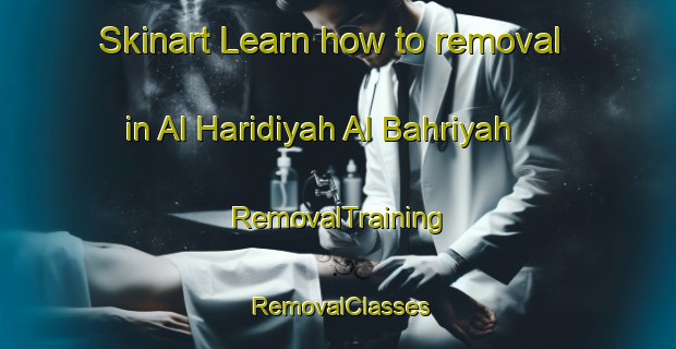 Skinart Learn how to removal in Al Haridiyah Al Bahriyah | RemovalTraining | RemovalClasses | SkinartTraining-Egypt