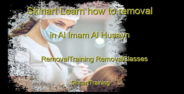 Skinart Learn how to removal in Al Imam Al Husayn | #RemovalTraining #RemovalClasses #SkinartTraining-Egypt