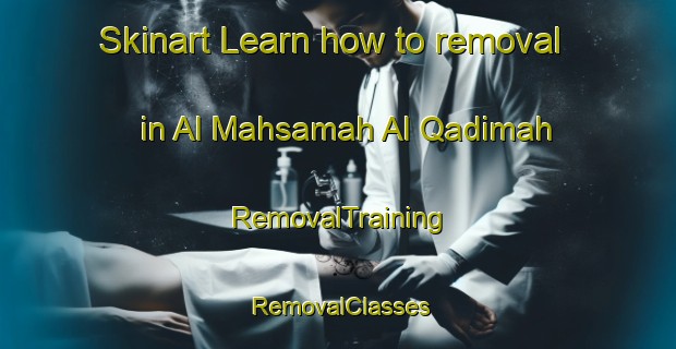 Skinart Learn how to removal in Al Mahsamah Al Qadimah | RemovalTraining | RemovalClasses | SkinartTraining-Egypt