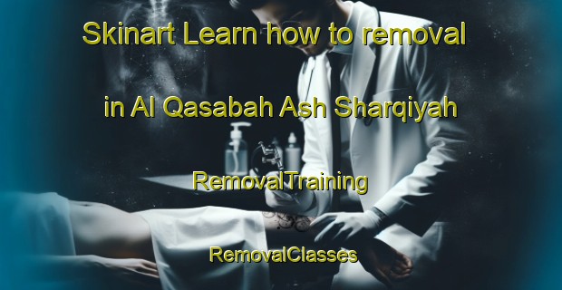 Skinart Learn how to removal in Al Qasabah Ash Sharqiyah | RemovalTraining | RemovalClasses | SkinartTraining-Egypt