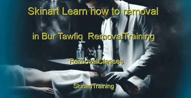 Skinart Learn how to removal in Bur Tawfiq | RemovalTraining | RemovalClasses | SkinartTraining-Egypt