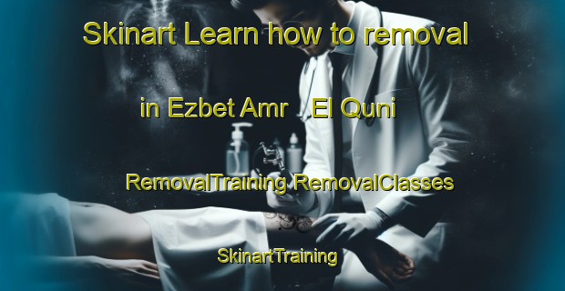 Skinart Learn how to removal in Ezbet Amr   El Quni | #RemovalTraining #RemovalClasses #SkinartTraining-Egypt