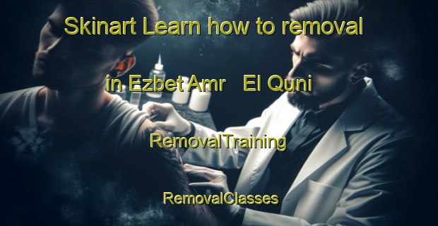 Skinart Learn how to removal in Ezbet Amr   El Quni | RemovalTraining | RemovalClasses | SkinartTraining-Egypt