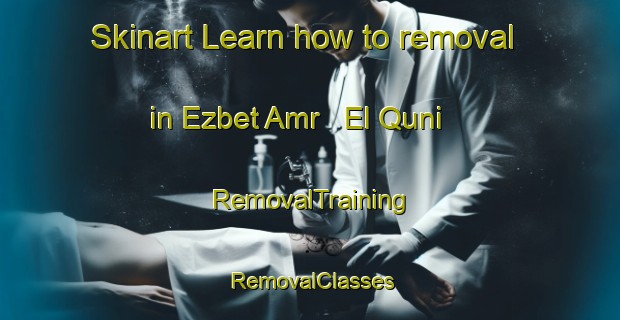 Skinart Learn how to removal in Ezbet Amr   El Quni | RemovalTraining | RemovalClasses | SkinartTraining-Egypt