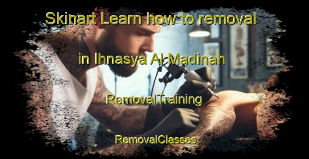 Skinart Learn how to removal in Ihnasya Al Madinah | RemovalTraining | RemovalClasses | SkinartTraining-Egypt