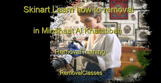 Skinart Learn how to removal in Minshaat Al Khatatibah | RemovalTraining | RemovalClasses | SkinartTraining-Egypt