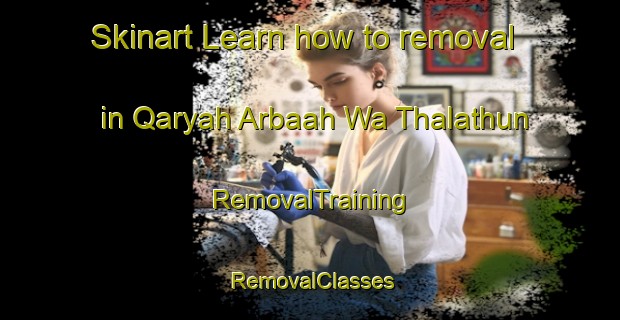 Skinart Learn how to removal in Qaryah Arbaah Wa Thalathun | RemovalTraining | RemovalClasses | SkinartTraining-Egypt