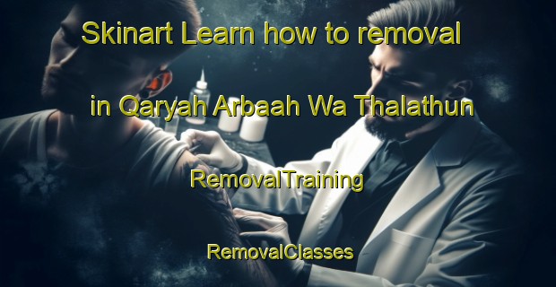 Skinart Learn how to removal in Qaryah Arbaah Wa Thalathun | RemovalTraining | RemovalClasses | SkinartTraining-Egypt
