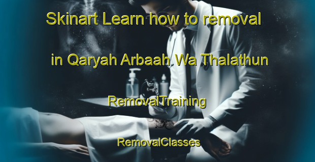 Skinart Learn how to removal in Qaryah Arbaah Wa Thalathun | RemovalTraining | RemovalClasses | SkinartTraining-Egypt