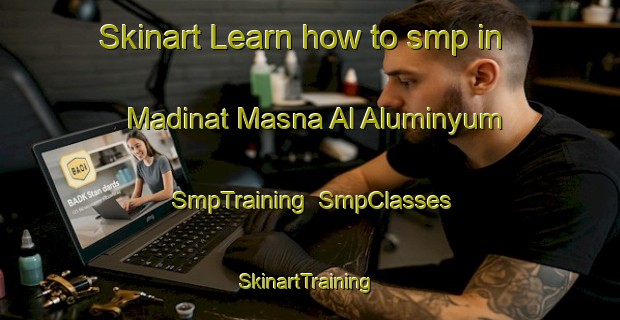 Skinart Learn how to smp in Madinat Masna Al Aluminyum | SmpTraining | SmpClasses | SkinartTraining-Egypt