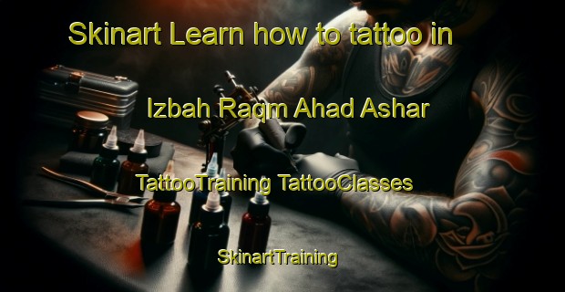 Skinart Learn how to tattoo in Izbah Raqm Ahad Ashar | #TattooTraining #TattooClasses #SkinartTraining-Egypt